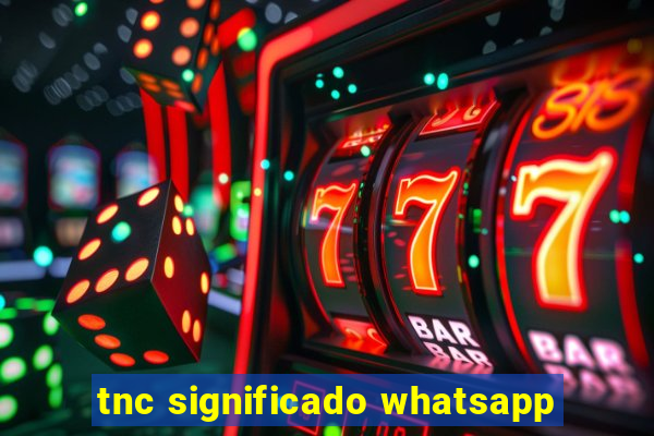 tnc significado whatsapp